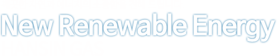 깨끗한 자연과 에너지의 소중함을 전해 드립니다.New Renewable Energy - HANSIN GAS